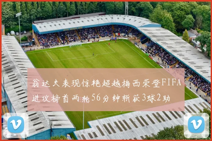 翁达夫表现惊艳超越梅西荣登FIFA进攻榜首两轮56分钟斩获3球2助
